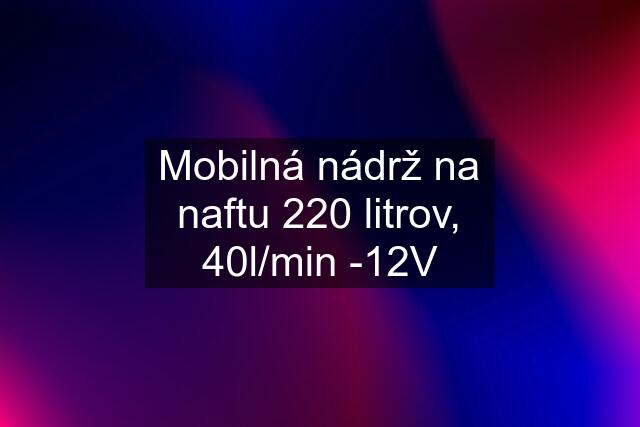 Mobilná nádrž na naftu 220 litrov, 40l/min -12V