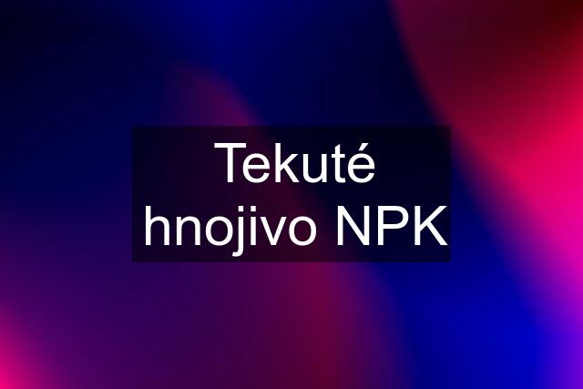 Tekuté hnojivo NPK