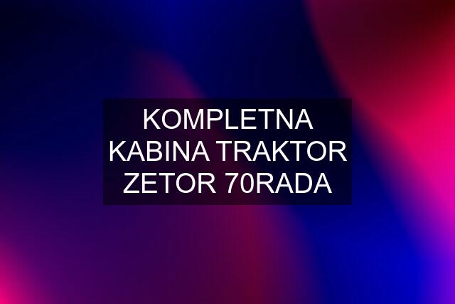 KOMPLETNA KABINA TRAKTOR ZETOR 70RADA