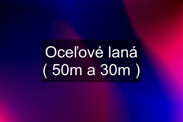 Oceľové laná ( 50m a 30m )