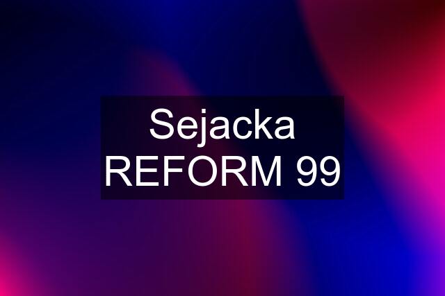 Sejacka REFORM 99