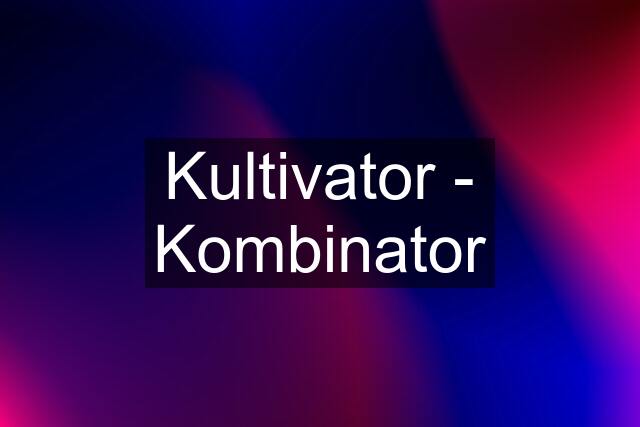 Kultivator - Kombinator