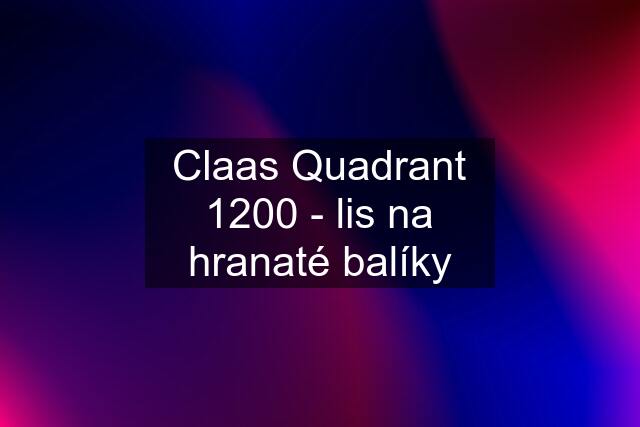 Claas Quadrant 1200 - lis na hranaté balíky