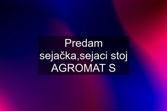 Predam sejačka,sejaci stoj AGROMAT S