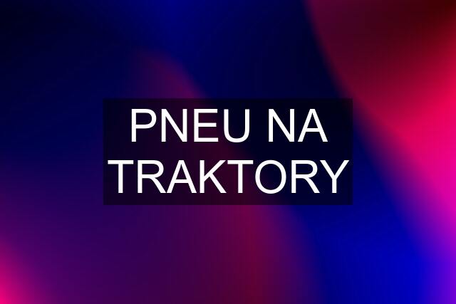 PNEU NA TRAKTORY