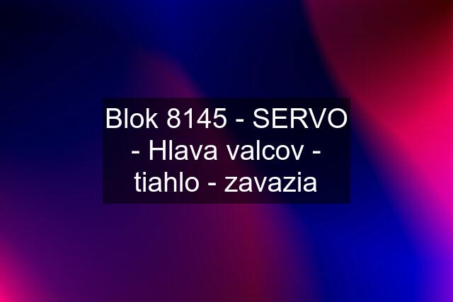 Blok 8145 - SERVO - Hlava valcov - tiahlo - zavazia