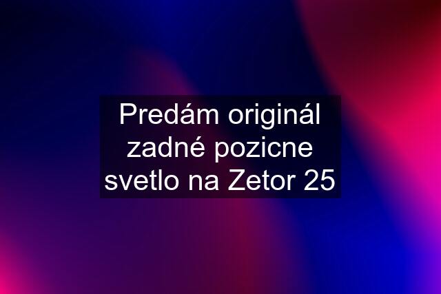 Predám originál zadné pozicne svetlo na Zetor 25