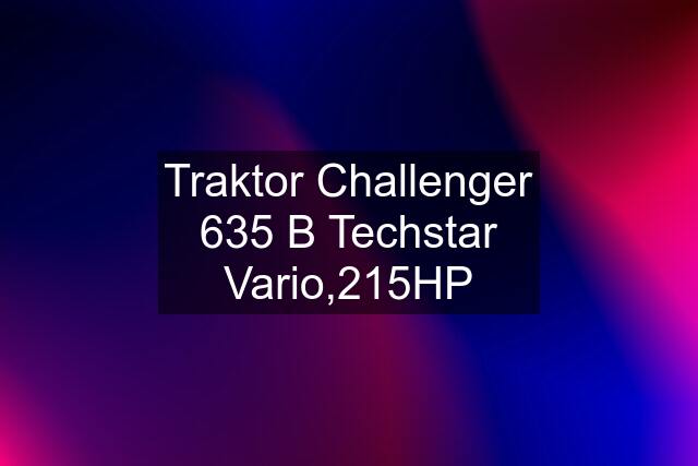 Traktor Challenger 635 B Techstar Vario,215HP