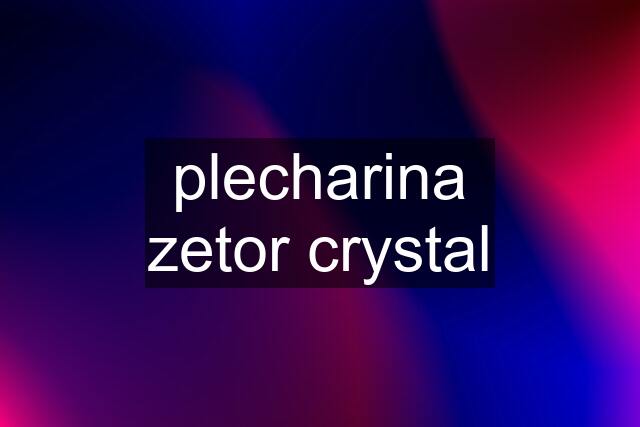 plecharina zetor crystal