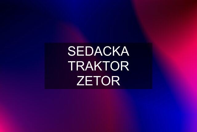 SEDACKA TRAKTOR ZETOR