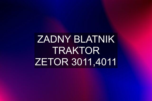 ZADNY BLATNIK TRAKTOR ZETOR 3011,4011