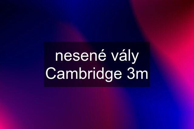 nesené vály Cambridge 3m