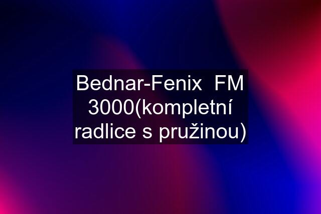 Bednar-Fenix  FM 3000(kompletní radlice s pružinou)