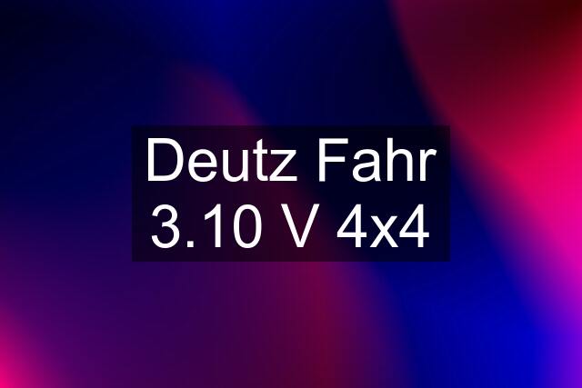 Deutz Fahr 3.10 V 4x4