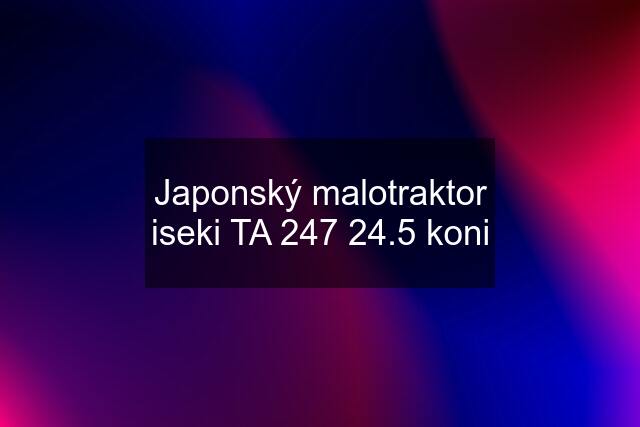 Japonský malotraktor iseki TA 247 24.5 koni