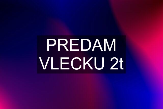 PREDAM VLECKU 2t