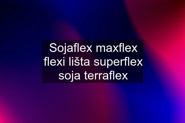 Sojaflex maxflex flexi lišta superflex soja terraflex