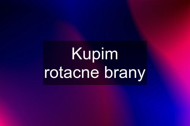 Kupim rotacne brany