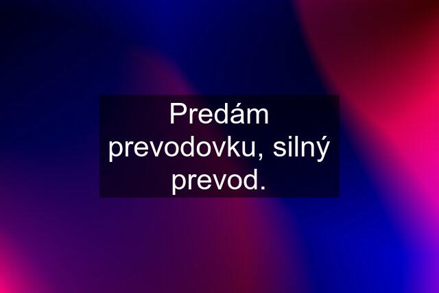 Predám prevodovku, silný prevod.