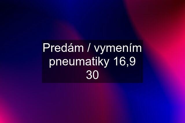 Predám / vymením pneumatiky 16,9 30