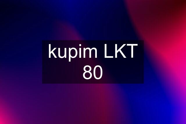 kupim LKT 80