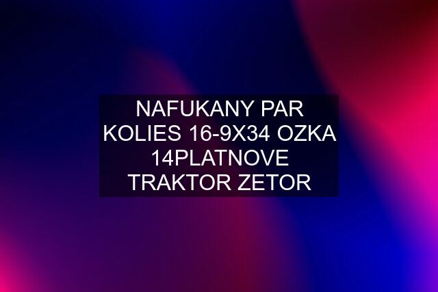 NAFUKANY PAR KOLIES 16-9X34 OZKA 14PLATNOVE TRAKTOR ZETOR