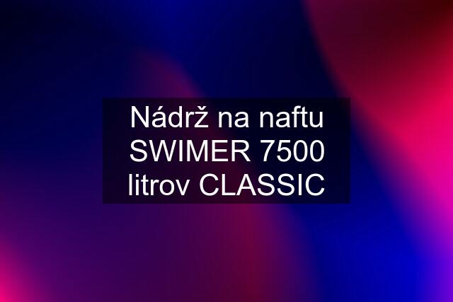 Nádrž na naftu SWIMER 7500 litrov CLASSIC