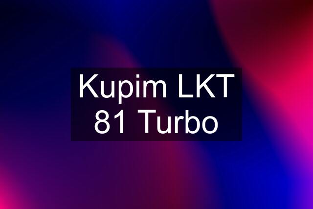 Kupim LKT 81 Turbo