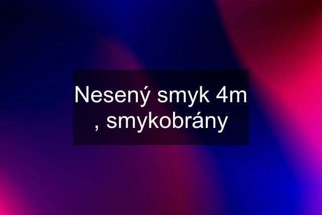 Nesený smyk 4m , smykobrány