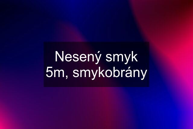 Nesený smyk 5m, smykobrány