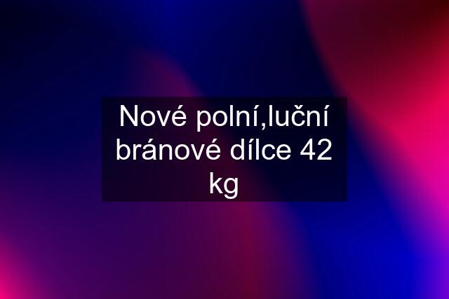 Nové polní,luční bránové dílce 42 kg