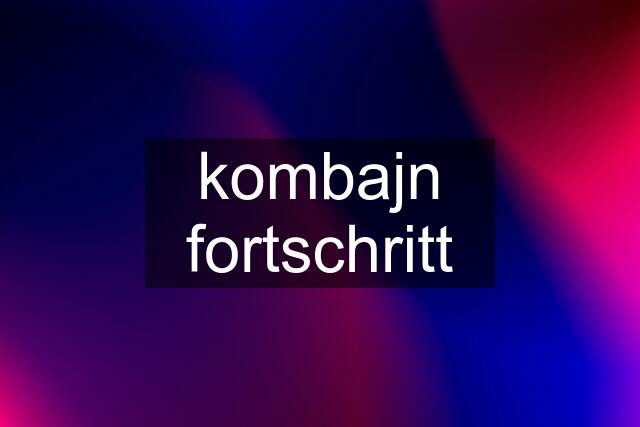 kombajn fortschritt