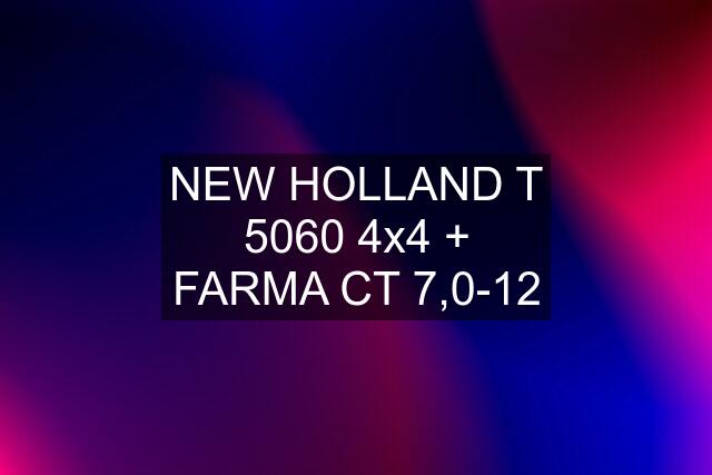 NEW HOLLAND T 5060 4x4 + FARMA CT 7,0-12