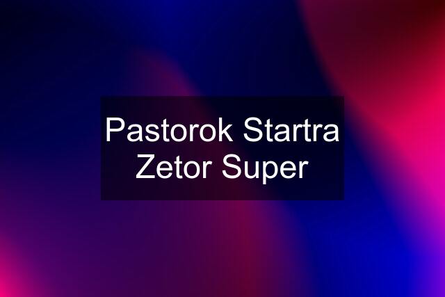 Pastorok Startra Zetor Super