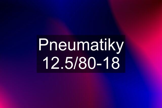 Pneumatiky 12.5/80-18