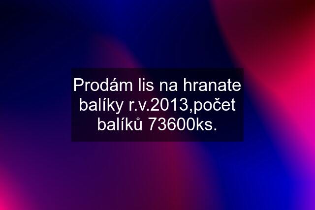 Prodám lis na hranate balíky r.v.2013,počet balíků 73600ks.