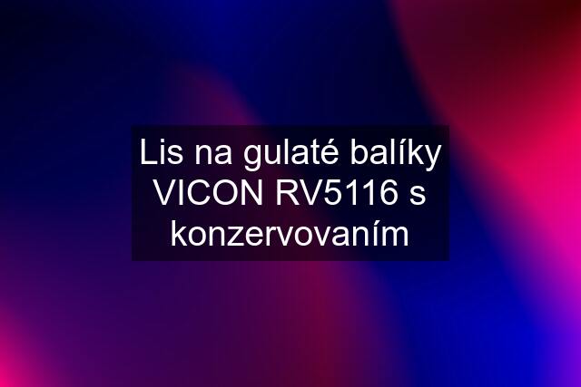 Lis na gulaté balíky VICON RV5116 s konzervovaním