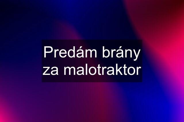 Predám brány za malotraktor