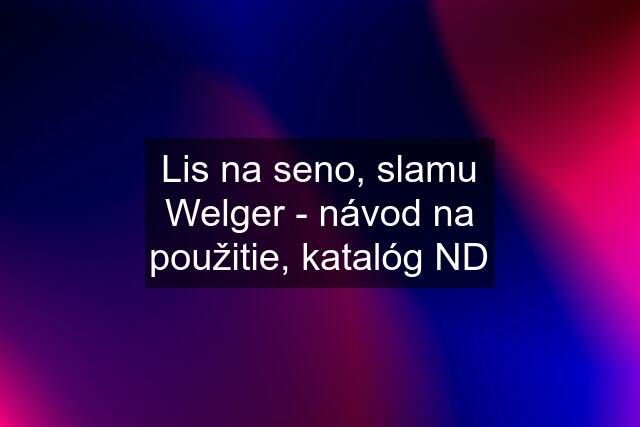 Lis na seno, slamu Welger - návod na použitie, katalóg ND