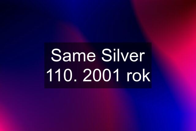 Same Silver 110. 2001 rok