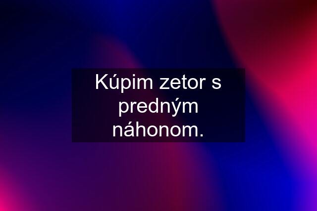 Kúpim zetor s predným náhonom.