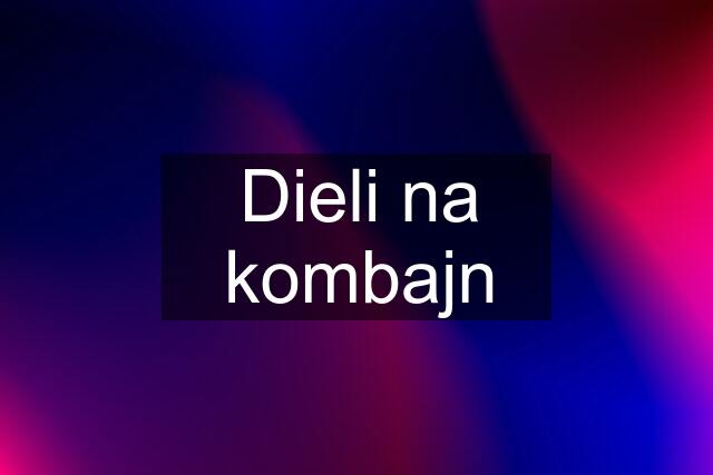 Dieli na kombajn