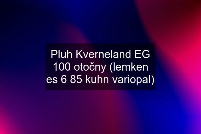 Pluh Kverneland EG 100 otočny (lemken es 6 85 kuhn variopal)