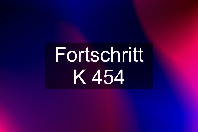 Fortschritt K 454