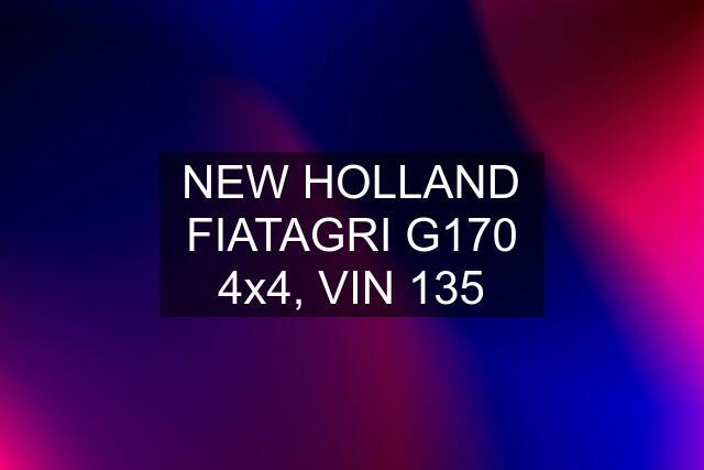 NEW HOLLAND FIATAGRI G170 4x4, VIN 135