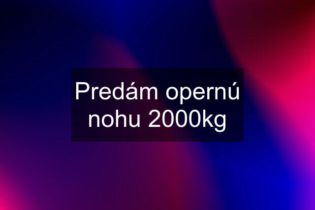 Predám opernú nohu 2000kg