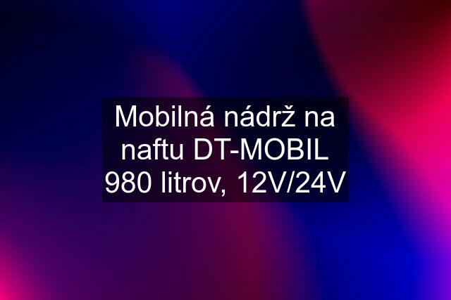 Mobilná nádrž na naftu DT-MOBIL 980 litrov, 12V/24V