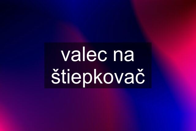 valec na štiepkovač