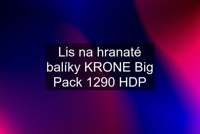 Lis na hranaté balíky KRONE Big Pack 1290 HDP