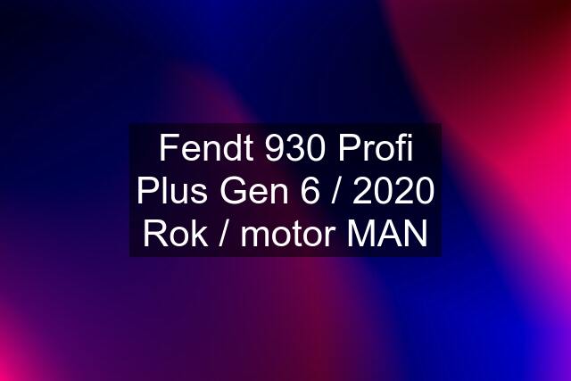 Fendt 930 Profi Plus Gen 6 / 2020 Rok / motor MAN